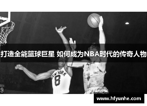 打造全能篮球巨星 如何成为NBA时代的传奇人物