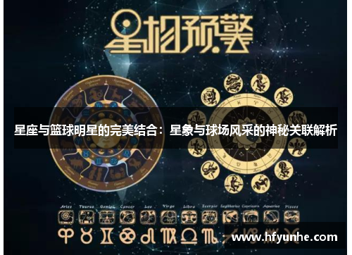 星座与篮球明星的完美结合：星象与球场风采的神秘关联解析